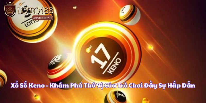 Xổ Số Keno - Tổng Quan Trò Chơi Đổi Thưởng Mới Nhất 2026 1 Xổ Số Keno - Loại Hình Giải Trí Đổi Thưởng Hot Tại Loto188