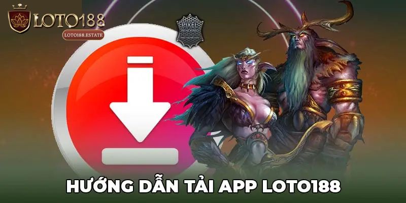 Tải App Loto188 - Hướng Dẫn Quy Trình Thao Tác Cho Newbie 1 Cách tải app Loto188 cực nhanh cho người mới